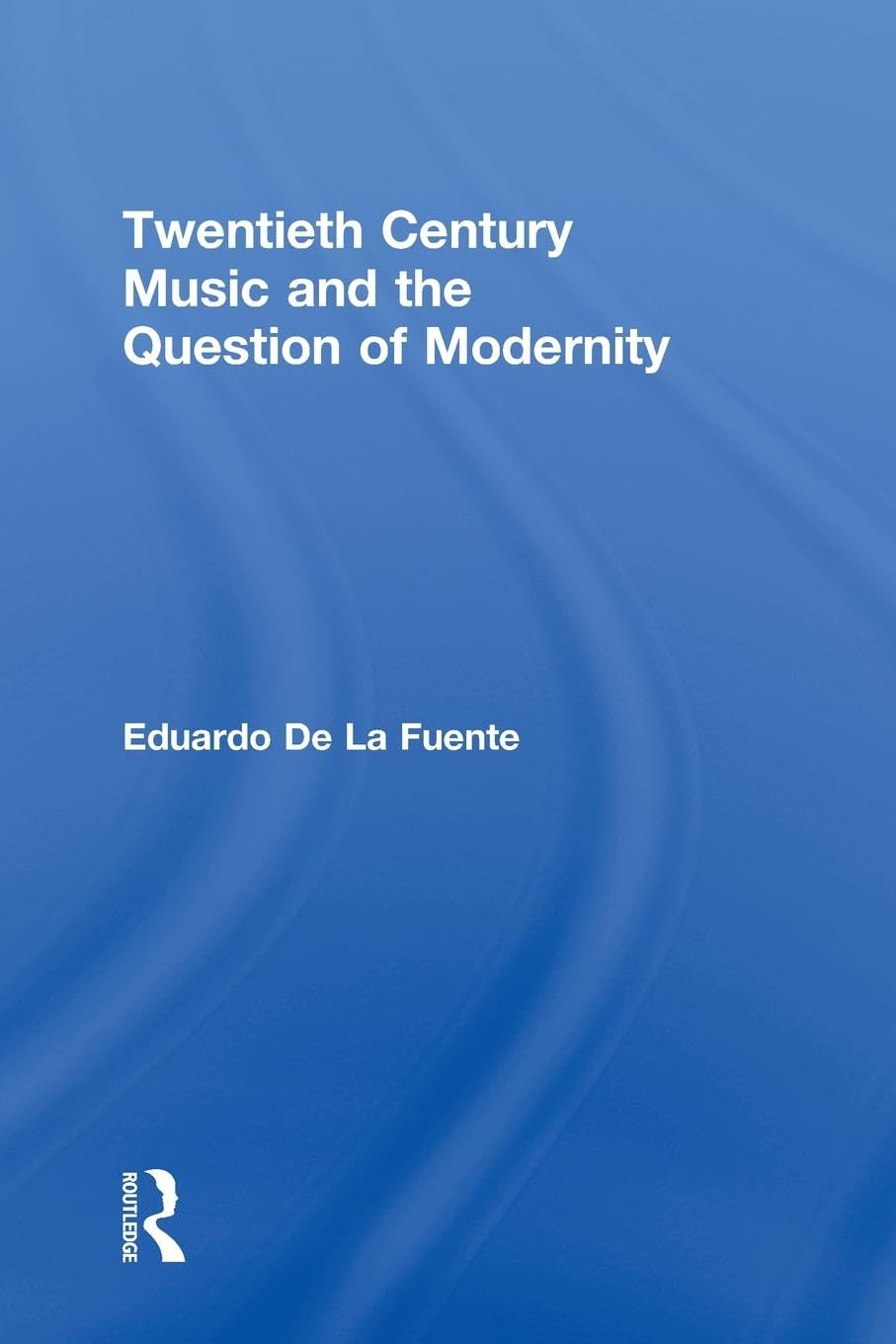 Twentieth Century Music and the Question of Modernity (Routledge Advances in Sociology, 54, Band 54)