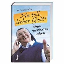 Na toll, lieber Gott!: Mein verrücktes Leben