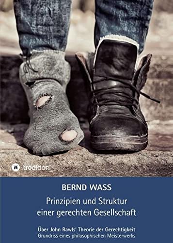 Prinzipien und Struktur einer gerechten Gesellschaft: Über John Rawls‘ Theorie der Gerechtigkeit, Grundriss eines philosophischen Meisterwerks