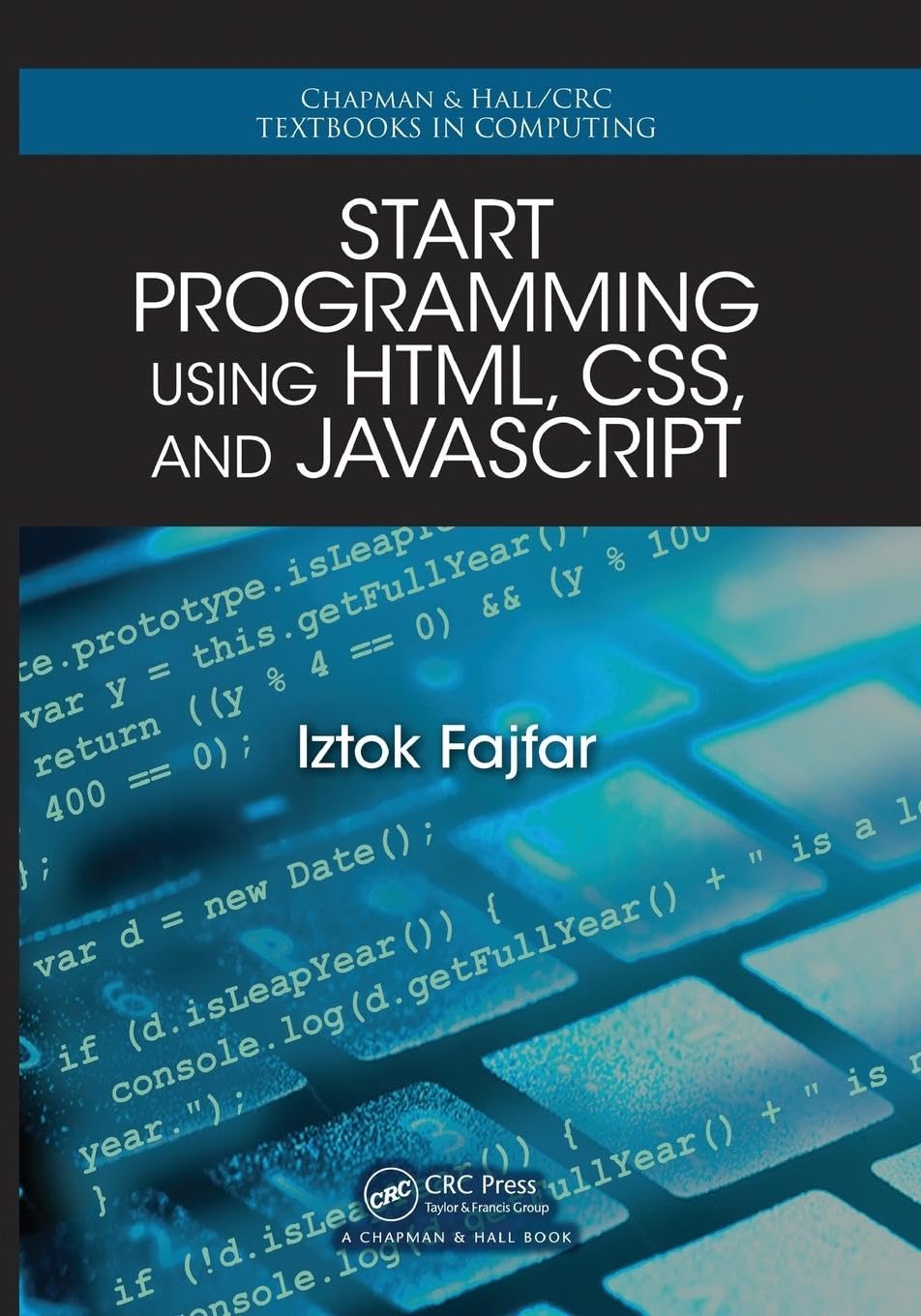 Start Programming Using HTML, CSS, and JavaScript (Chapman & Hall/CRC Textbooks in Computing)