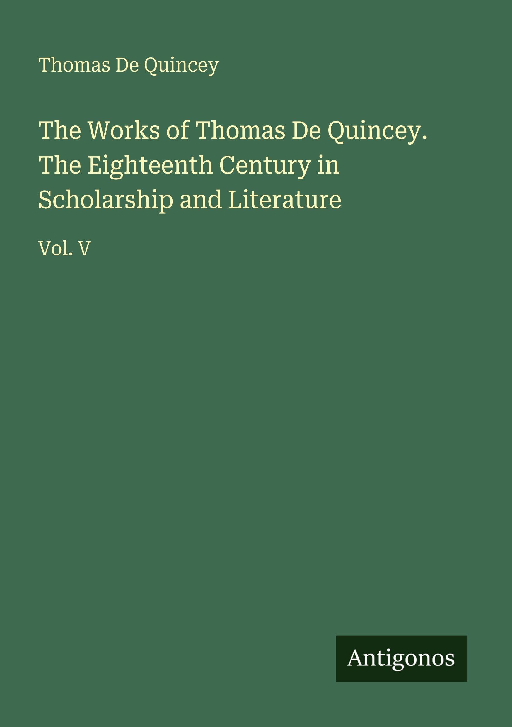 The Works of Thomas De Quincey. The Eighteenth Century in Scholarship and Literature: Vol. V
