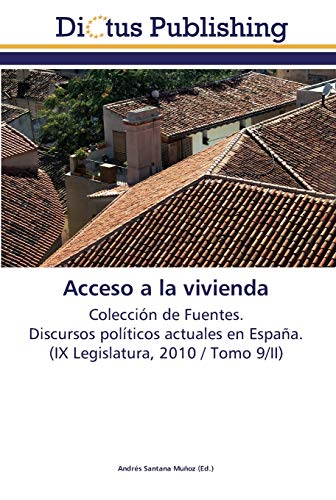 Acceso a la vivienda: Colección de Fuentes. Discursos políticos actuales en España. (IX Legislatura, 2010 / Tomo 9/II)