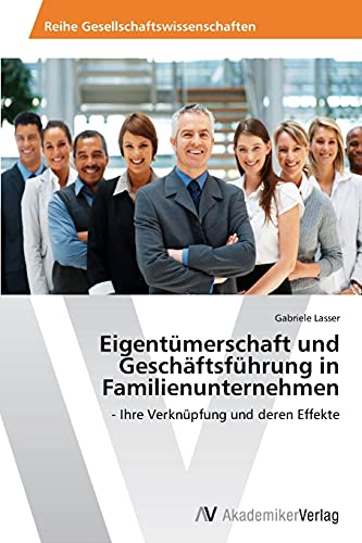 Eigentümerschaft und Geschäftsführung in Familienunternehmen: - Ihre Verknüpfung und deren Effekte