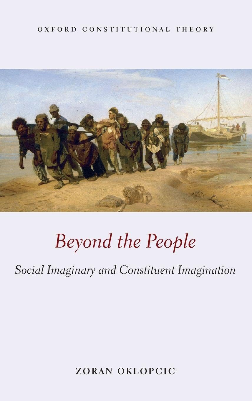 BEYOND THE PEOPLE OCON C: Social Imaginary and Constituent Imagination (Oxford Constitutional Theory)