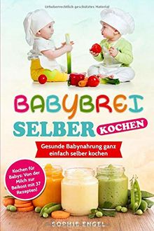 BABYBREI SELBER KOCHEN: Gesunde Babynahrung ganz einfach selber kochen. Kochen für Babys: Von der Milch zur Beikost mit 37 Rezepten! (Kochen für Baby und Kleinkind, Band 1)