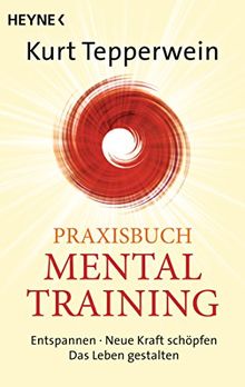 Praxisbuch Mental-Training: Entspannen - Neue Kraft schöpfen - Das Leben gestalten