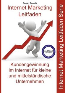 Internet Marketing Mittelstand (KMU): Internet Marketing Leitfaden für kleine und mittelständische Unternehmen