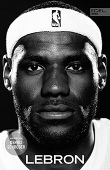 LeBron. Die Biografie des NBA-Superstars: Mit einem Vorwort von Dennis Schröder (New York Times Bestseller)