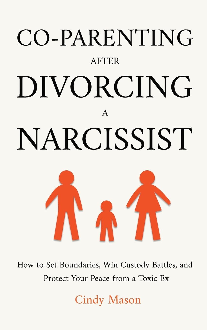 Co-Parenting After Divorcing a Narcissist: How to Set Boundaries, Win Custody Battles, and Protect Your Peace from a Toxic Ex