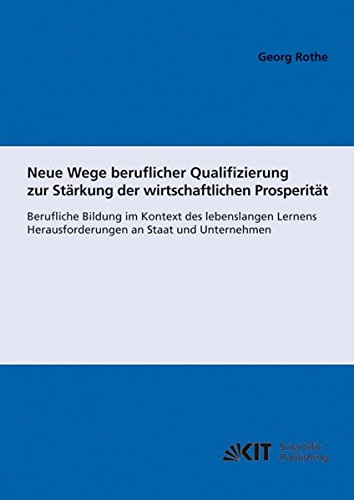 Neue Wege beruflicher Qualifizierung zur Stärkung der wirtschaftlichen Prosperität: Berufliche Bildung im Kontext des lebenslangen Lernens; ... des Karlsruher Instituts für Technologie)