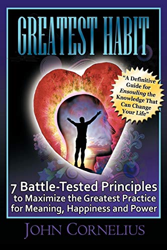 Greatest Habit: 7 Battle-Tested Principles to Maximize the Greatest Practice for Meaning, Happiness and Power: 7 Battle-Tested Principles to Make the ... Practice for Meaning, Happiness and Power