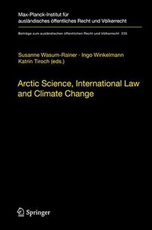 Arctic Science, International Law and Climate Change: Legal Aspects of Marine Science in the Arctic Ocean (Beiträge zum ausländischen öffentlichen Recht und Völkerrecht)