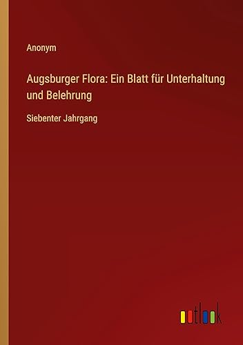 Augsburger Flora: Ein Blatt für Unterhaltung und Belehrung: Siebenter Jahrgang