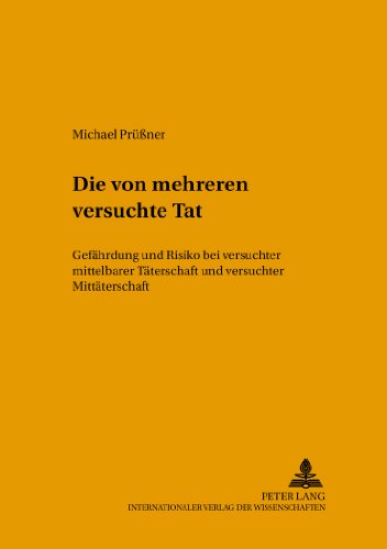 Die von mehreren versuchte Tat: Gefährdung und Risiko bei versuchter mittelbarer Täterschaft und versuchter Mittäterschaft (Strafrecht und Rechtsphilosophie in Geschichte und Gegenwart)
