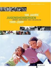 100 Jahre Jugendherbergen 1909-2009: Anfänge - Wandlungen - Rück- und Ausblicke