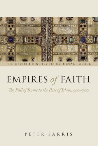 Empires of Faith: The Fall Of Rome To The Rise Of Islam, 500-700 (Oxford History Of Medieval Europe)