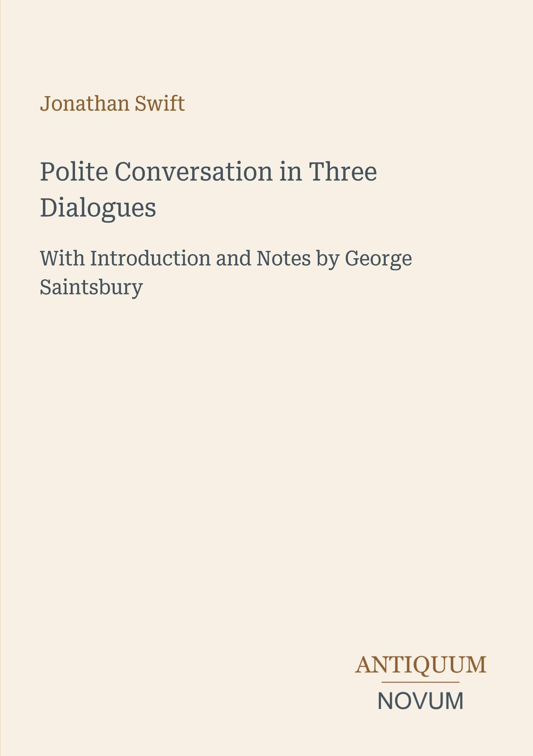 Polite Conversation in Three Dialogues: With Introduction and Notes by George Saintsbury