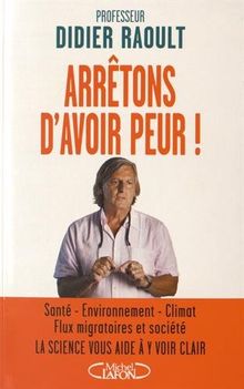 Arrêtons d'avoir peur ! : santé, environnement, climat, flux migratoires et société : la science vous aide à y voir clair