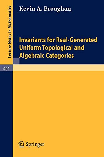 Invariants for Real-Generated Uniform Topological and Algebraic Categories (Lecture Notes in Mathematics, 491, Band 491)