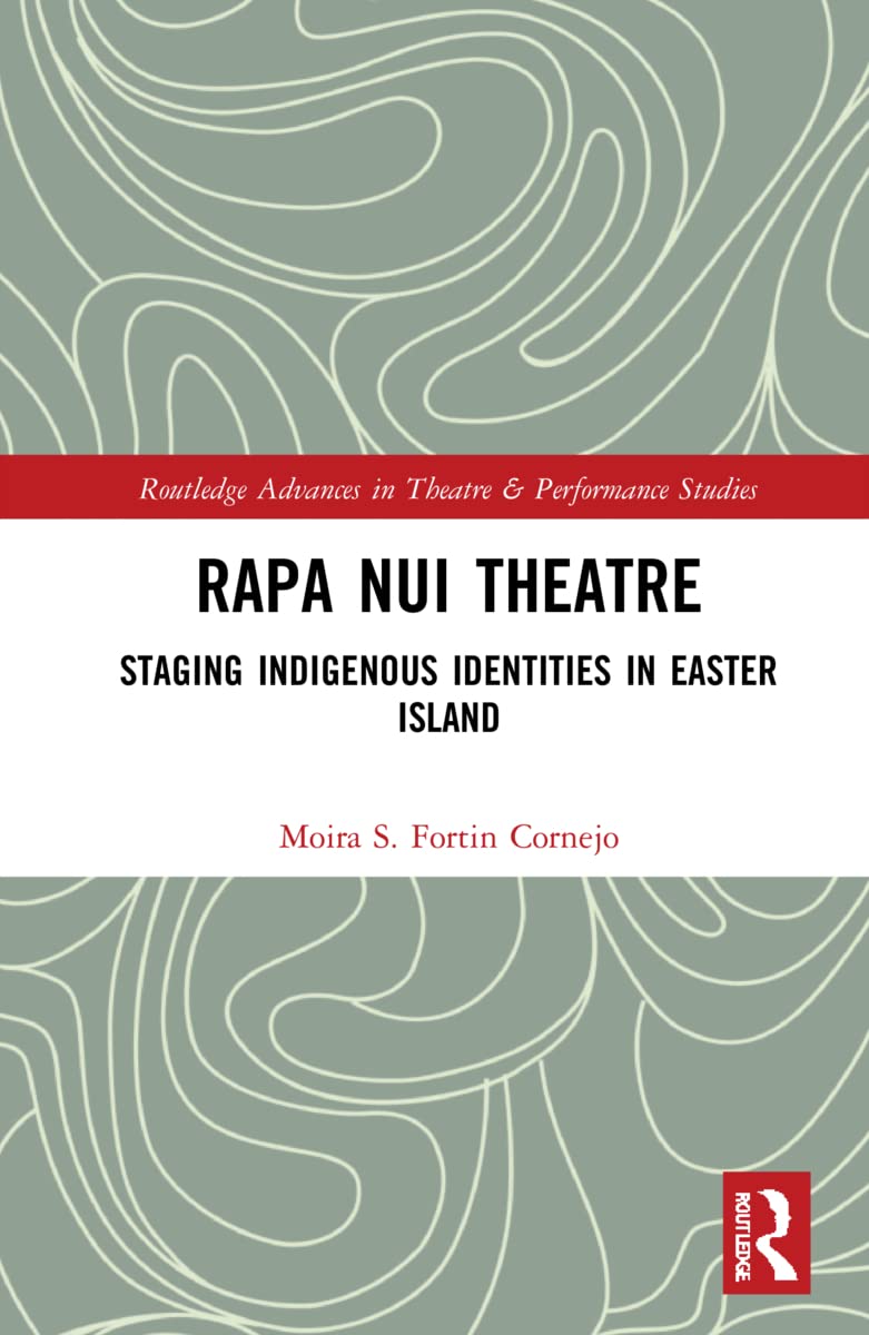 Rapa Nui Theatre: Staging Indigenous Identities in Easter Island (Routledge Advances in Theatre & Performance Studies, Band 1)