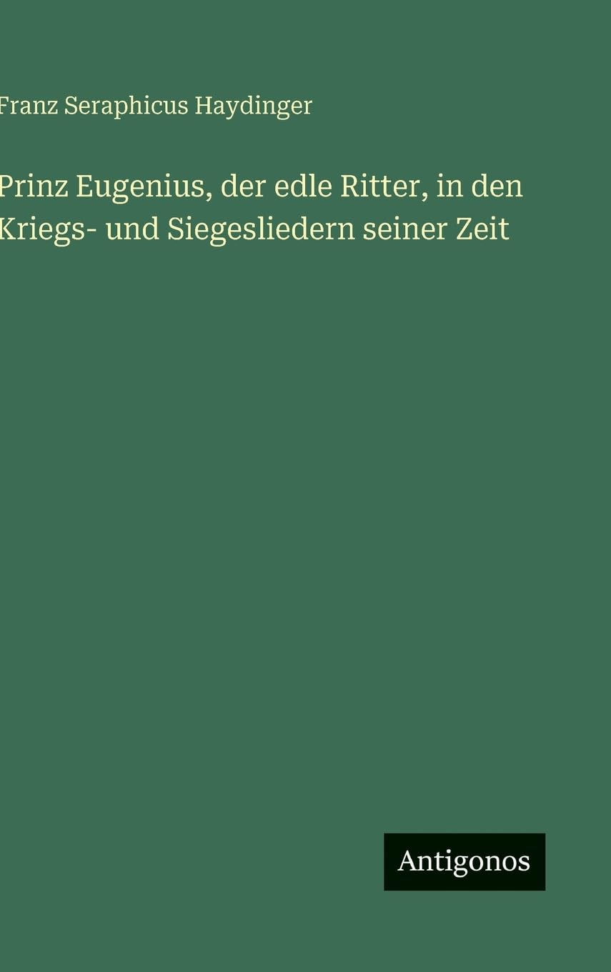 Prinz Eugenius, der edle Ritter, in den Kriegs- und Siegesliedern seiner Zeit