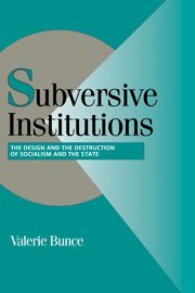 Subversive Institutions: The Design and the Destruction of Socialism and the State (Cambridge Studies in Comparative Politics)