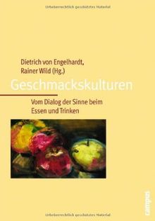 Geschmackskulturen: Vom Dialog der Sinne beim Essen und Trinken