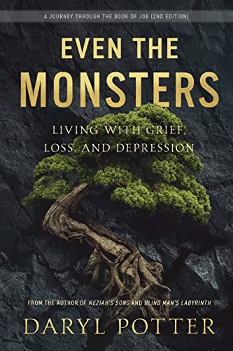 Even the Monsters: Living with Grief, Loss, and Depression: A Journey Through the Book of Job: A Journey through the Book of Job (2nd Edition)
