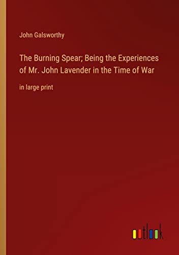 The Burning Spear; Being the Experiences of Mr. John Lavender in the Time of War: in large print