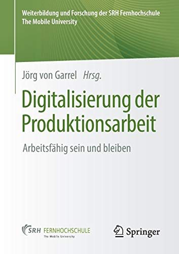 Digitalisierung der Produktionsarbeit: Arbeitsfähig sein und bleiben (Weiterbildung und Forschung der SRH Fernhochschule – The Mobile University)