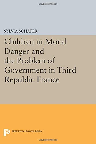 Children in Moral Danger and the Problem of Government in Third Republic France (Princeton Studies in Culture/Power/History)