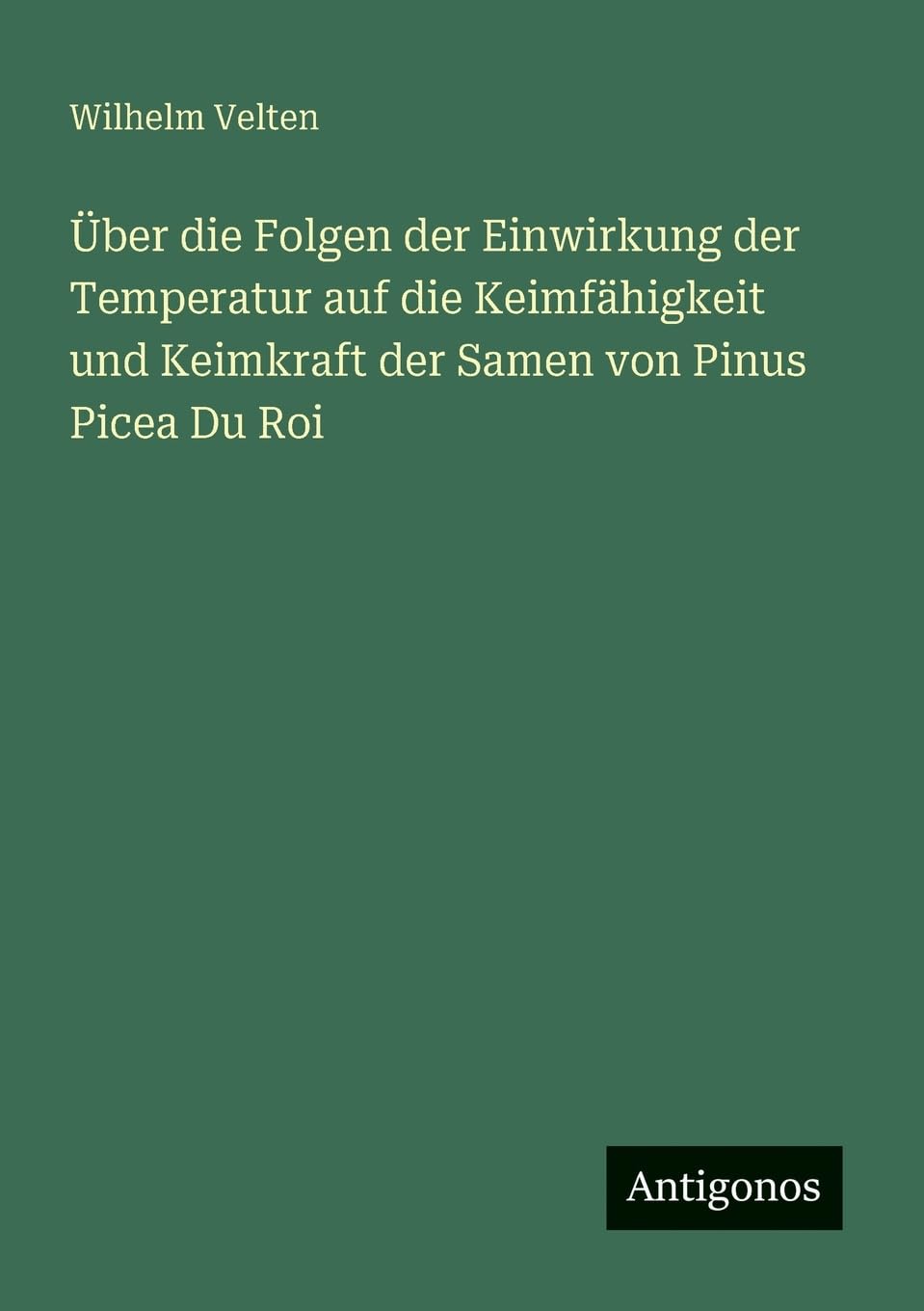 Über die Folgen der Einwirkung der Temperatur auf die Keimfähigkeit und Keimkraft der Samen von Pinus Picea Du Roi