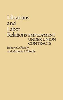 Librarians and Labor Relations: Employment Under Union Contracts (Contributions in Librarianship and Information Science)