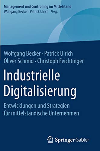 Industrielle Digitalisierung: Entwicklungen und Strategien für mittelständische Unternehmen (Management und Controlling im Mittelstand)