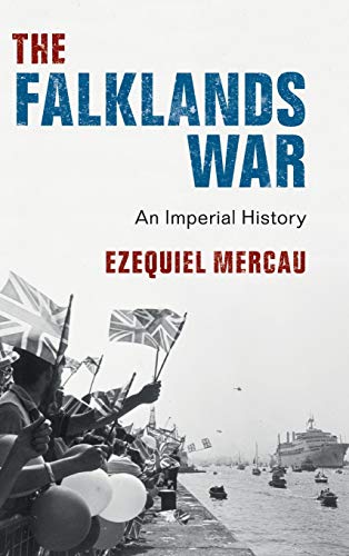 Ezequiel Mercau The Falklands War, An Imperial History
