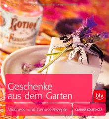 Geschenke aus dem Garten: Wellness- und Genuss-Rezepte