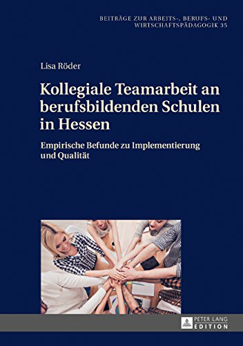 Kollegiale Teamarbeit an berufsbildenden Schulen in Hessen: Empirische Befunde zu Implementierung und Qualität (Beiträge zur Arbeits-, Berufs- und Wirtschaftspädagogik)