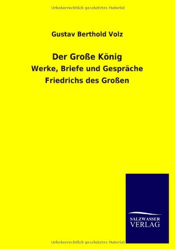 Der Große König: Werke, Briefe und Gespräche Friedrichs des Großen