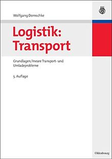 Logistik: Transport: Grundlagen, lineare Transport- und Umladeprobleme (Oldenbourgs Lehr- und Handbücher der Wirtschafts- u. Sozialwissenschaften)