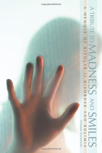 A Tribute to Madness and Smiles: A Memoir of Bipolar II Disorder and Bulimia