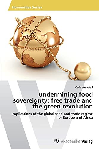 undermining food sovereignty: free trade and the green revolution: Implications of the global food and trade regime for Europe and Africa