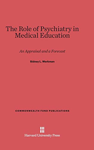 The Role of Psychiatry in Medical Education: An Appraisal and a Forecast (Commonwealth Fund Publications, Band 40)