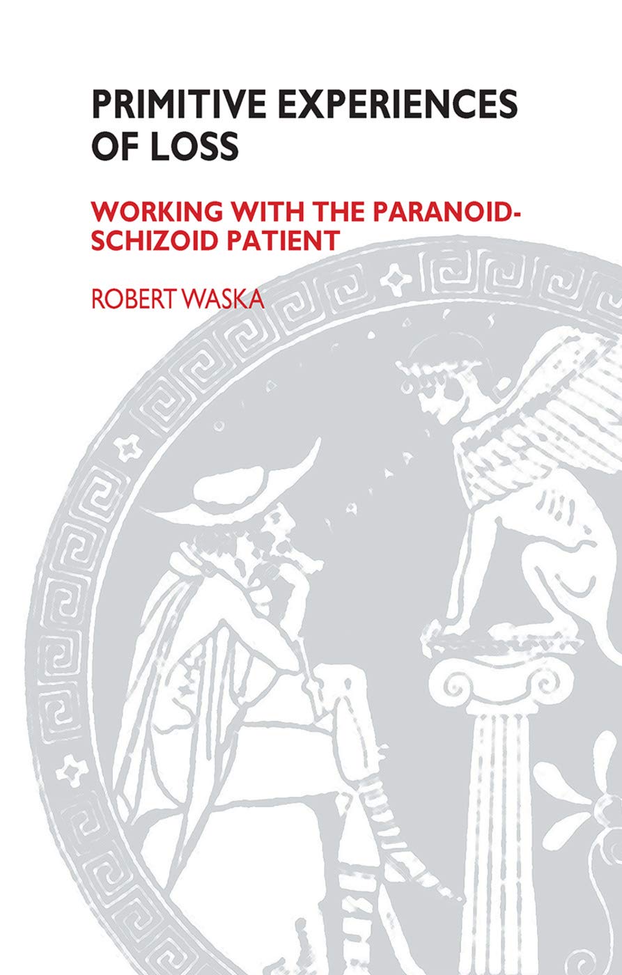 Primitive Experiences of Loss: Working with the Paranoid-Schizoid Patient