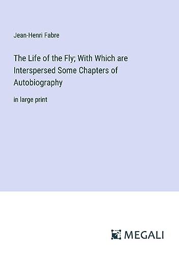 The Life of the Fly; With Which are Interspersed Some Chapters of Autobiography: in large print