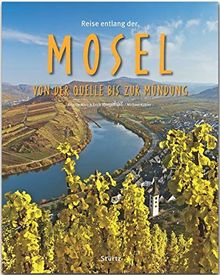Reise entlang der Mosel - Von der Quelle bis zur Mündung: Ein Bildband mit über 170 Bildern auf 140 Seiten - STÜRTZ Verlag (Reise durch ...)