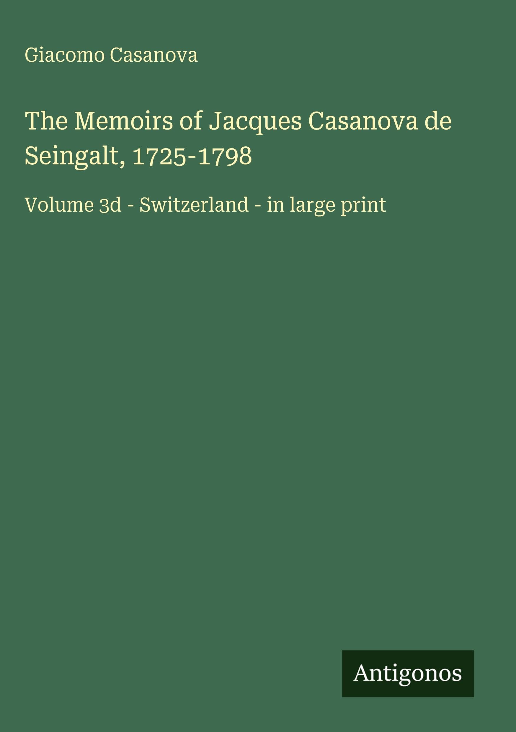 The Memoirs of Jacques Casanova de Seingalt, 1725-1798: Volume 3d - Switzerland - in large print