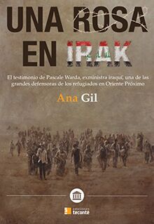 Una rosa en Irak : el testimonio de Pascale Warda, exministra iraquí, una de las grandes defensoras de los refugiados en Oriente Próximo: El ... en Oriente Próximo (Acuérdate, Band 2)