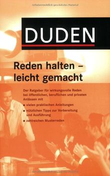 Duden Reden halten - leicht gemacht: Zahlreiche Musterreden und Tipps zur Ausarbeitung.. Der Ratgeber für wirkungsvolle Reden bei öffentlichen, ... ... und Ausführung und zahlreichen Musterreden