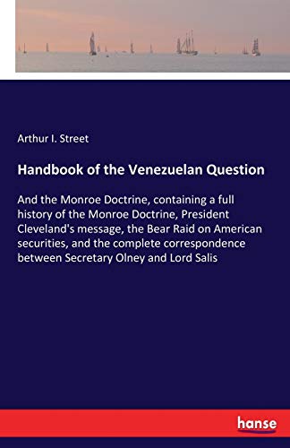 Handbook of the Venezuelan Question: And the Monroe Doctrine, containing a full history of the Monroe Doctrine, President Cleveland's message, the ... between Secretary Olney and Lord Salis