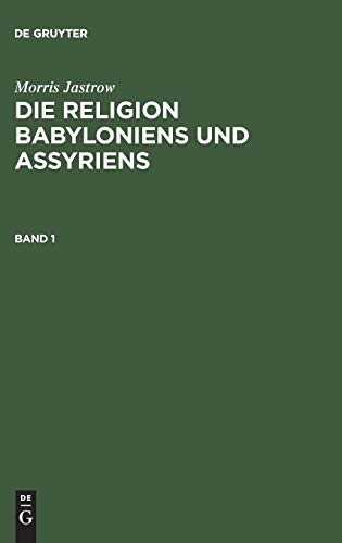 Morris Jastrow: Die Religion Babyloniens und Assyriens. Band 1